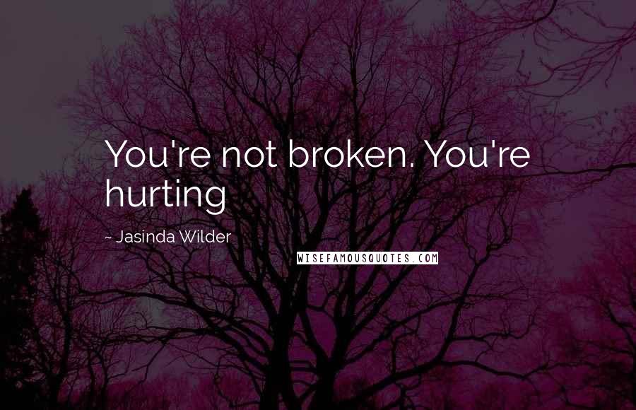 Jasinda Wilder Quotes: You're not broken. You're hurting