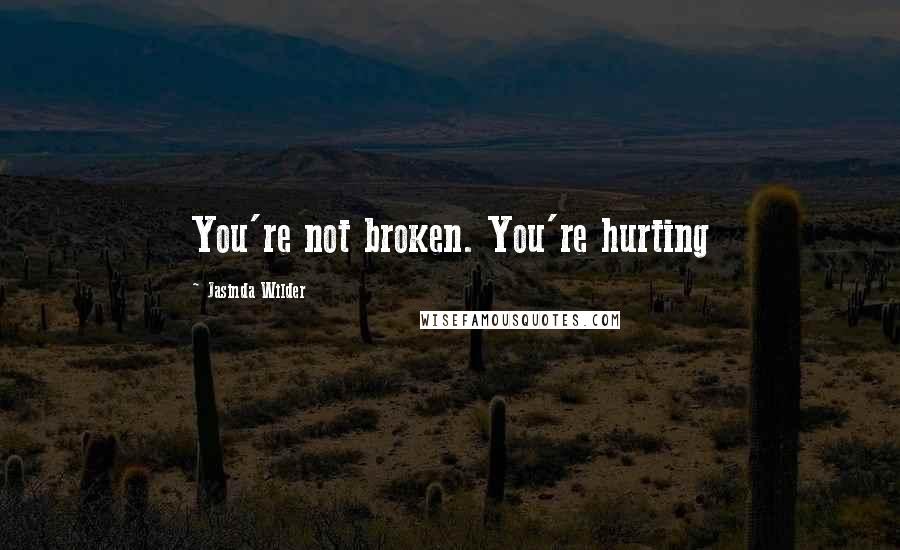 Jasinda Wilder Quotes: You're not broken. You're hurting