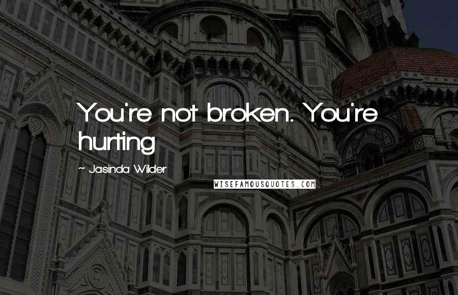 Jasinda Wilder Quotes: You're not broken. You're hurting