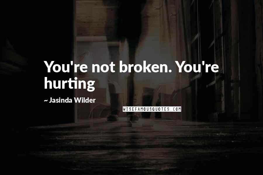 Jasinda Wilder Quotes: You're not broken. You're hurting