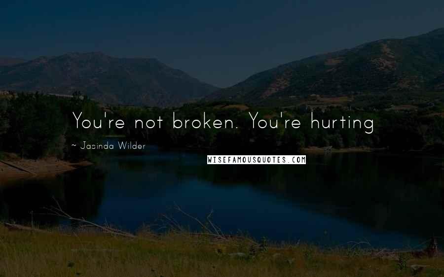 Jasinda Wilder Quotes: You're not broken. You're hurting