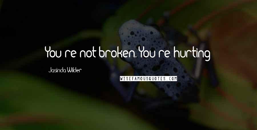 Jasinda Wilder Quotes: You're not broken. You're hurting