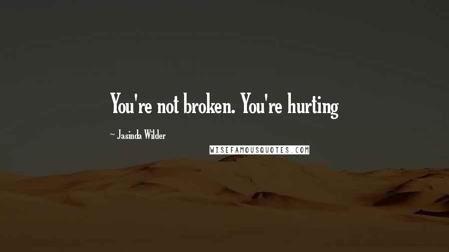 Jasinda Wilder Quotes: You're not broken. You're hurting