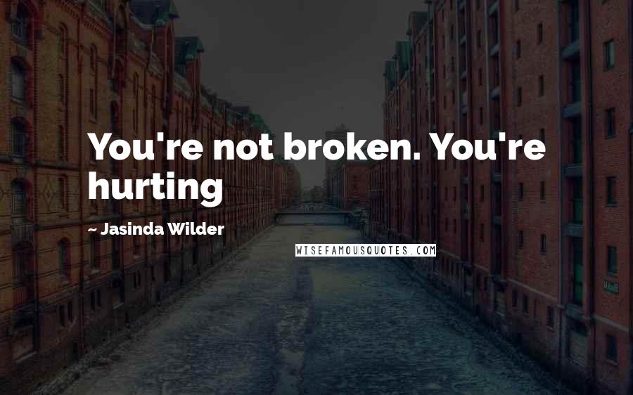 Jasinda Wilder Quotes: You're not broken. You're hurting