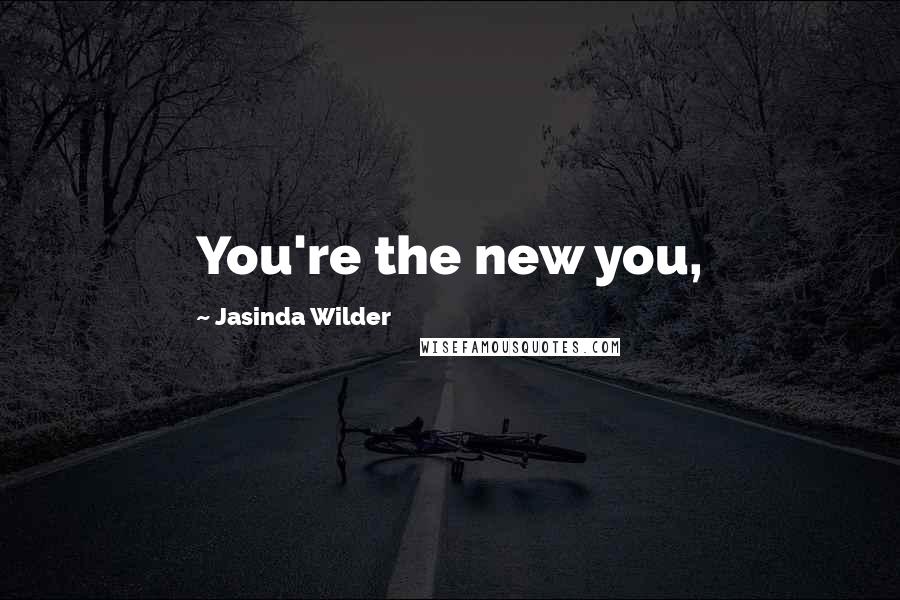 Jasinda Wilder Quotes: You're the new you,