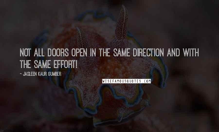 Jasleen Kaur Gumber Quotes: Not all doors open in the same direction and with the same effort!