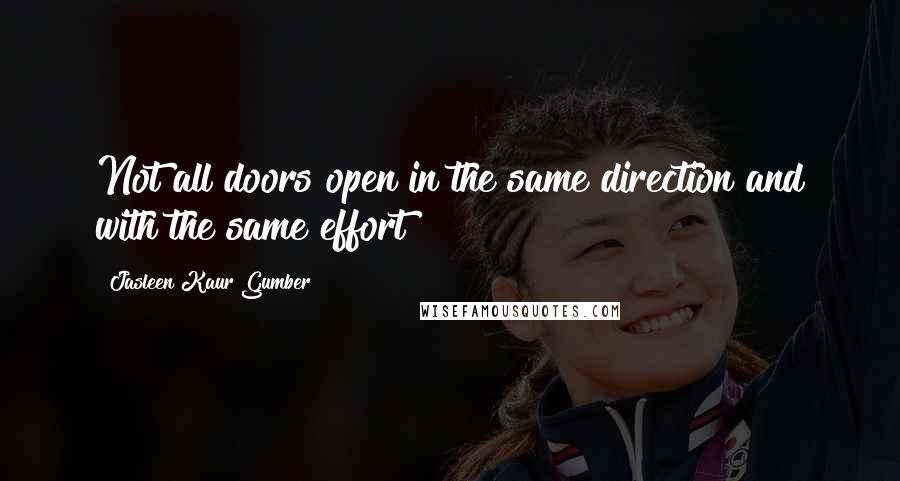 Jasleen Kaur Gumber Quotes: Not all doors open in the same direction and with the same effort!