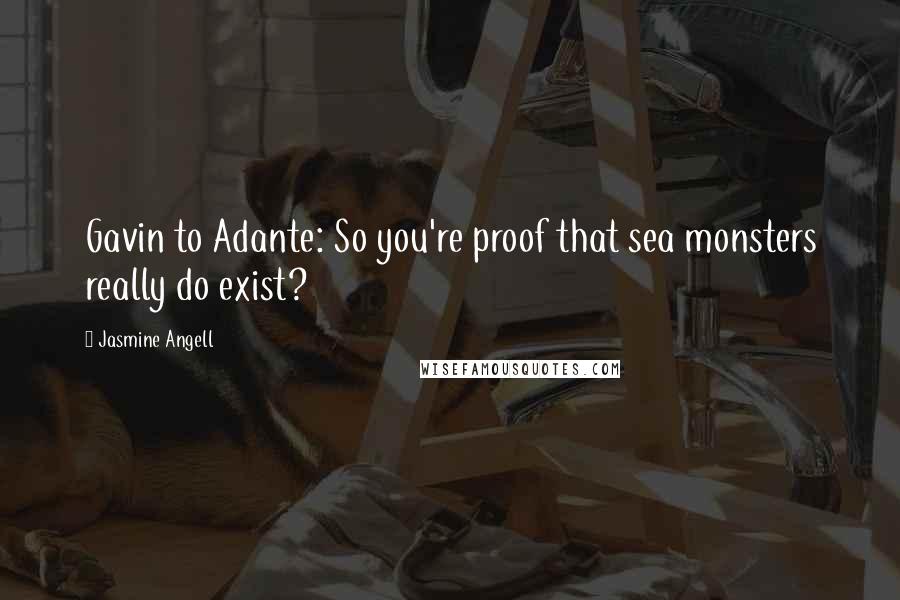 Jasmine Angell Quotes: Gavin to Adante: So you're proof that sea monsters really do exist?