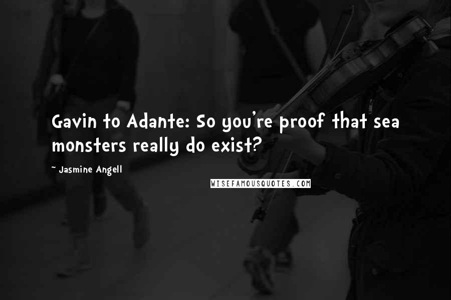 Jasmine Angell Quotes: Gavin to Adante: So you're proof that sea monsters really do exist?