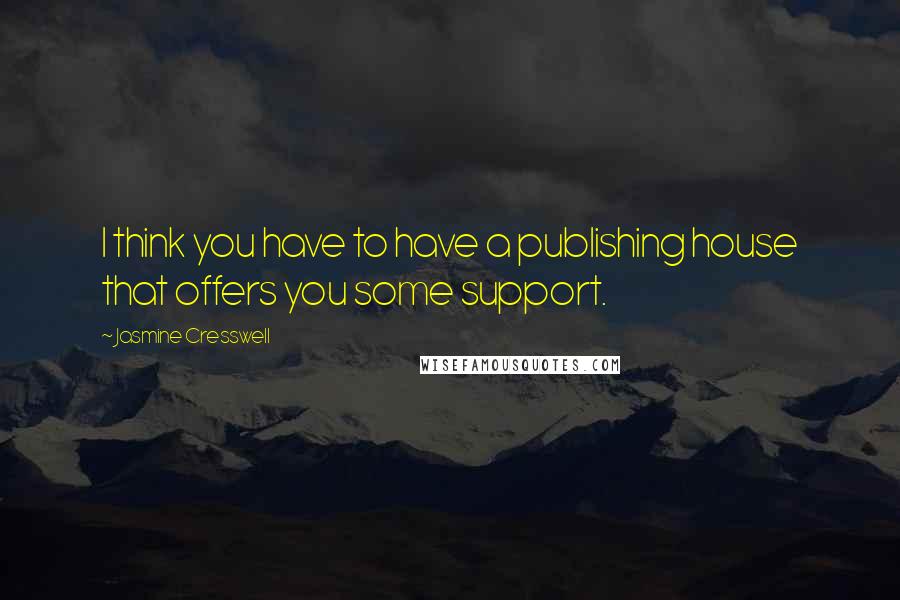 Jasmine Cresswell Quotes: I think you have to have a publishing house that offers you some support.