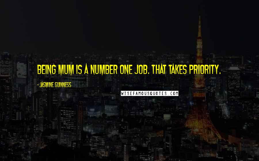 Jasmine Guinness Quotes: Being mum is a number one job. That takes priority.