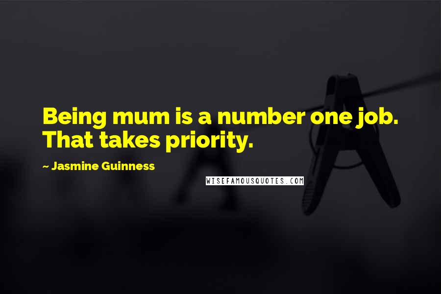 Jasmine Guinness Quotes: Being mum is a number one job. That takes priority.