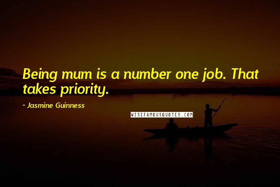 Jasmine Guinness Quotes: Being mum is a number one job. That takes priority.