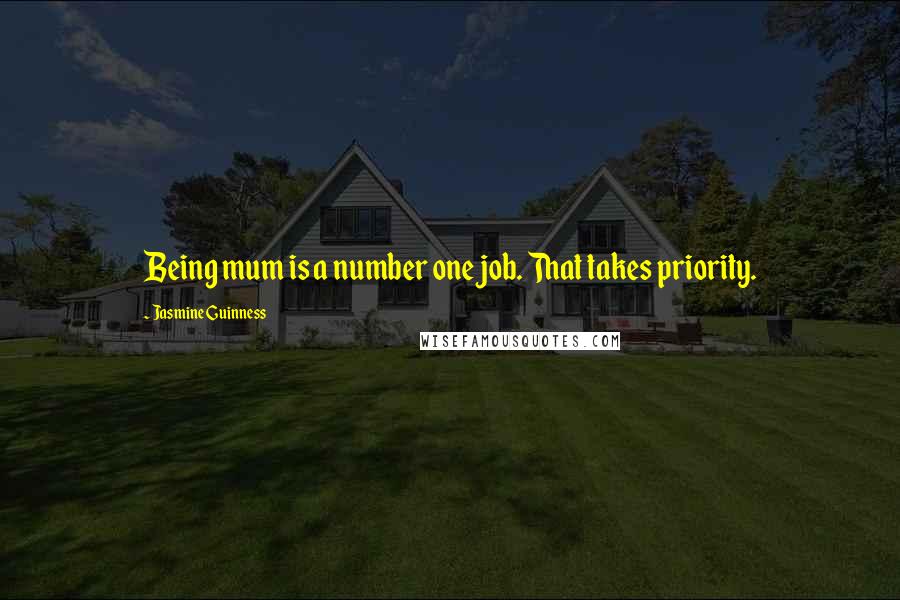 Jasmine Guinness Quotes: Being mum is a number one job. That takes priority.