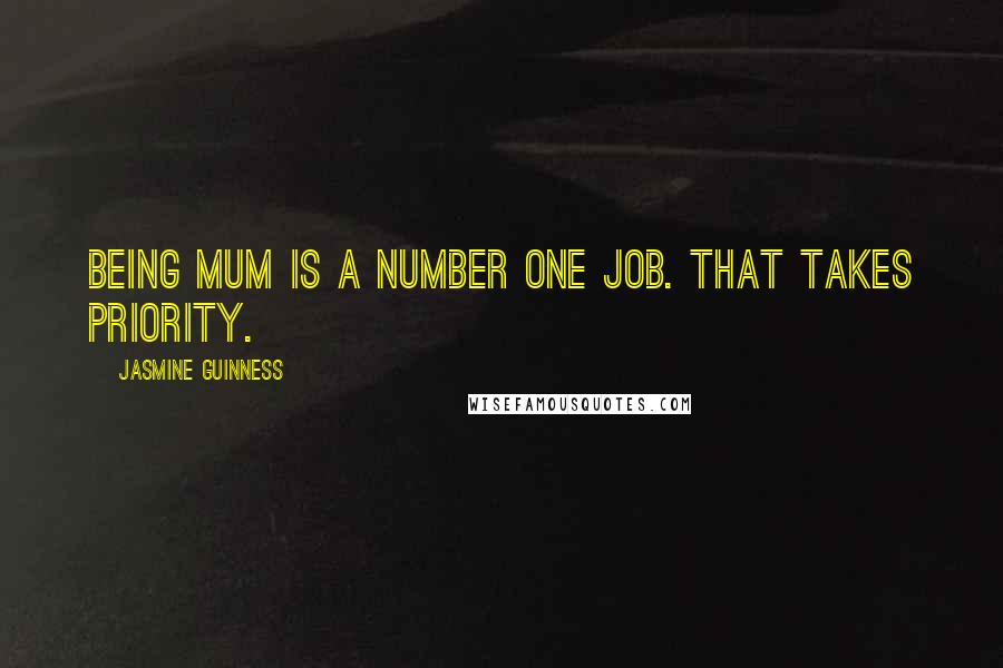 Jasmine Guinness Quotes: Being mum is a number one job. That takes priority.