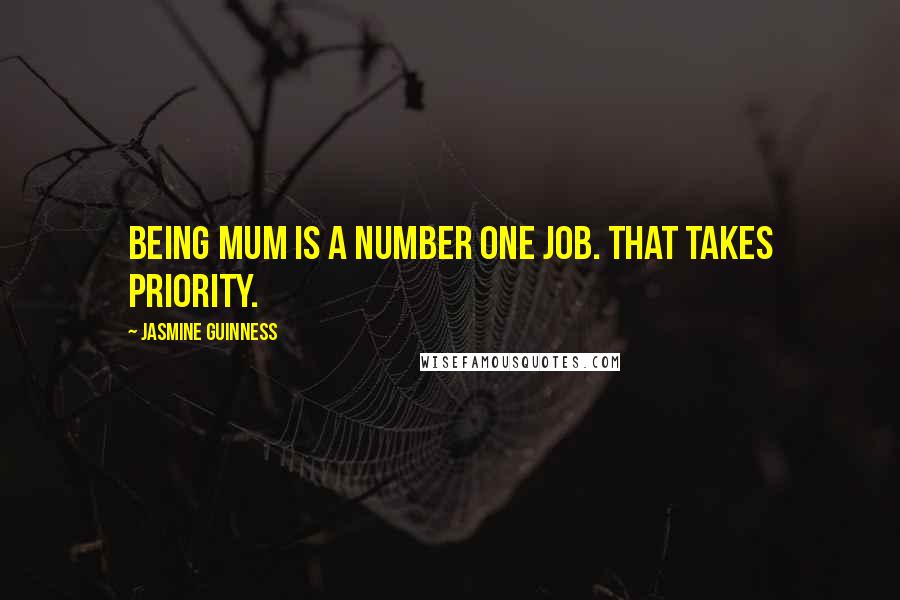 Jasmine Guinness Quotes: Being mum is a number one job. That takes priority.