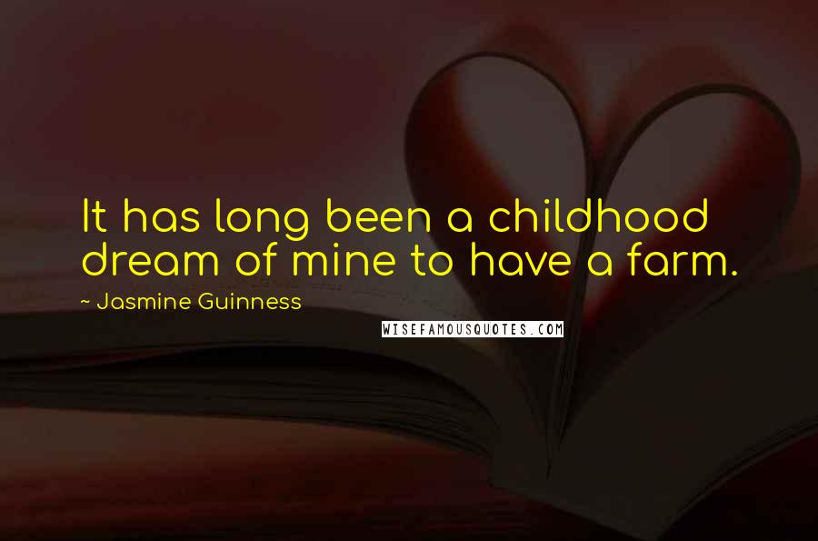 Jasmine Guinness Quotes: It has long been a childhood dream of mine to have a farm.