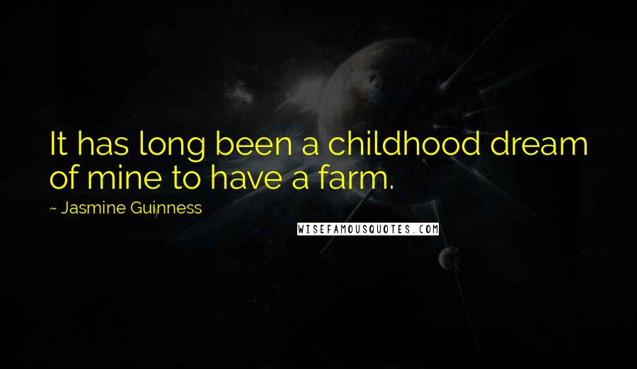 Jasmine Guinness Quotes: It has long been a childhood dream of mine to have a farm.
