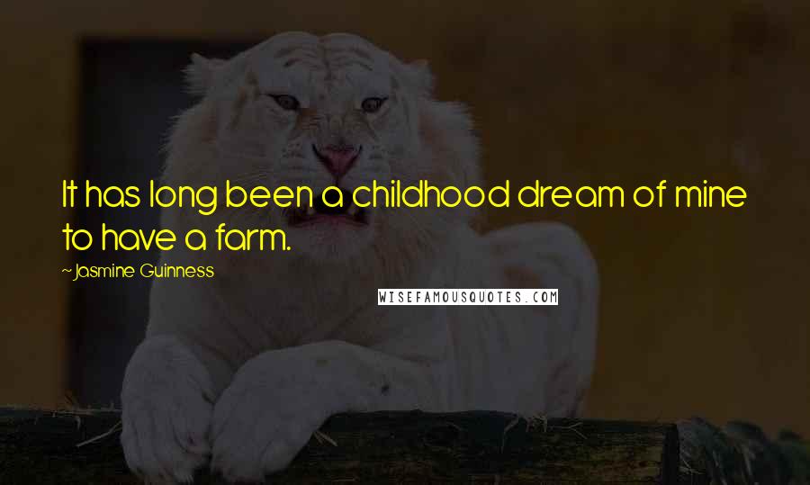 Jasmine Guinness Quotes: It has long been a childhood dream of mine to have a farm.