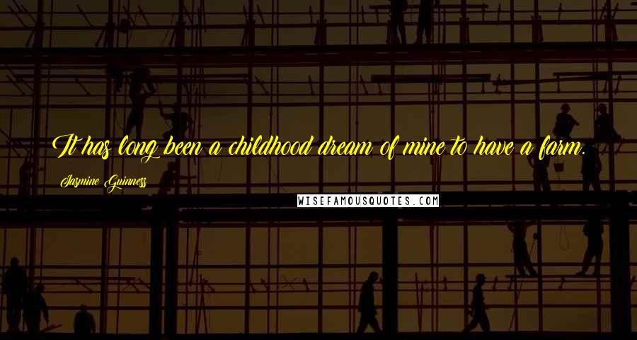 Jasmine Guinness Quotes: It has long been a childhood dream of mine to have a farm.