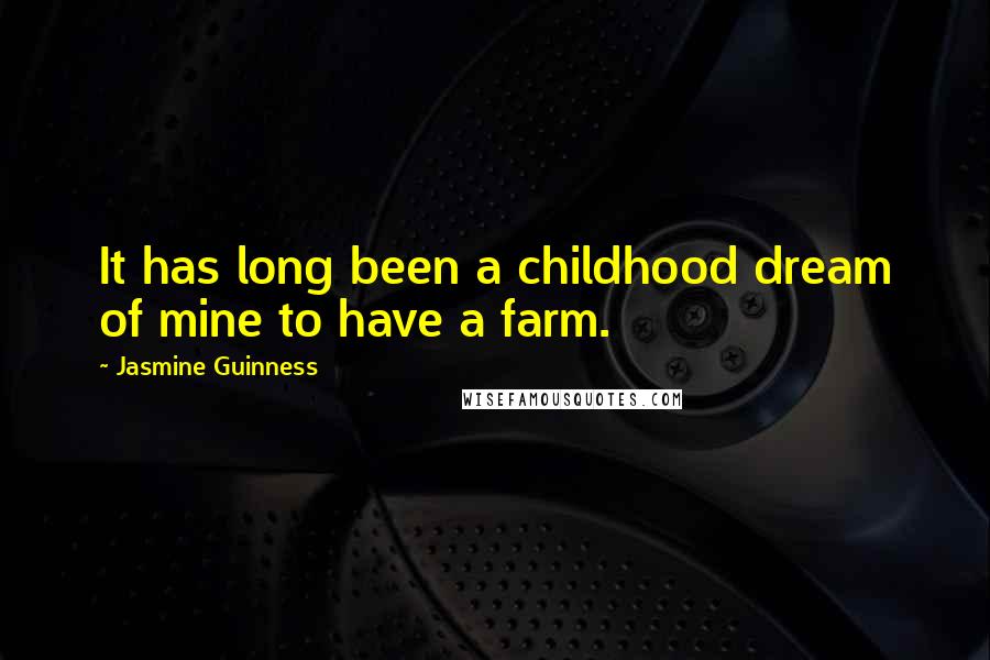 Jasmine Guinness Quotes: It has long been a childhood dream of mine to have a farm.