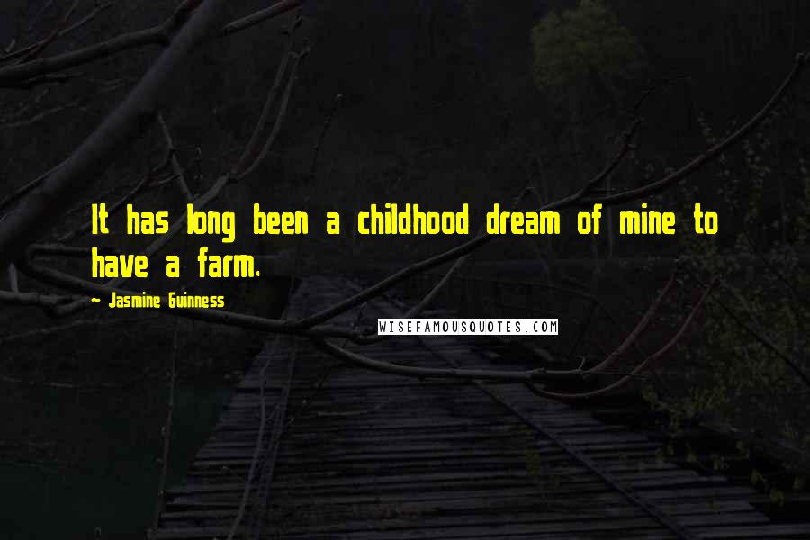 Jasmine Guinness Quotes: It has long been a childhood dream of mine to have a farm.
