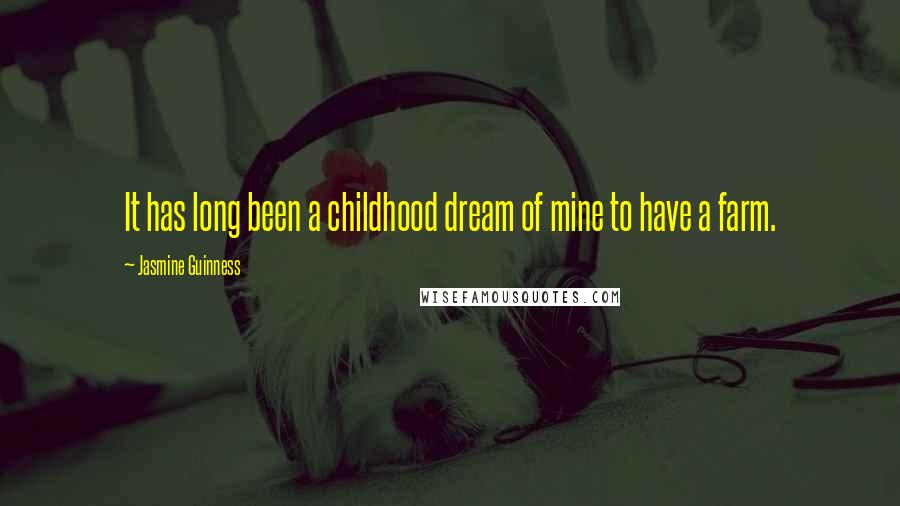 Jasmine Guinness Quotes: It has long been a childhood dream of mine to have a farm.