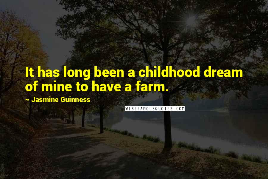 Jasmine Guinness Quotes: It has long been a childhood dream of mine to have a farm.