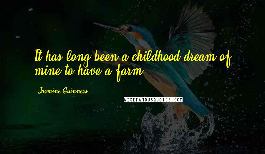 Jasmine Guinness Quotes: It has long been a childhood dream of mine to have a farm.