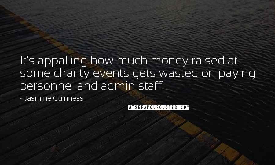 Jasmine Guinness Quotes: It's appalling how much money raised at some charity events gets wasted on paying personnel and admin staff.