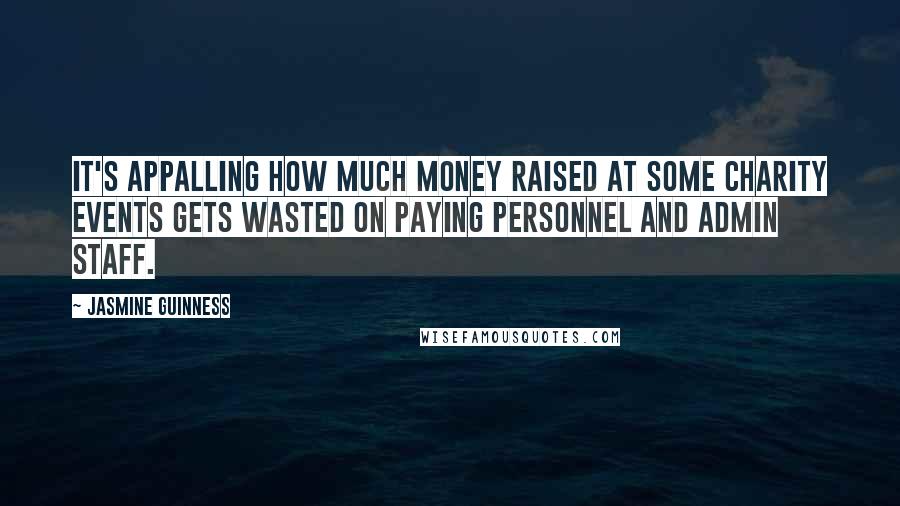 Jasmine Guinness Quotes: It's appalling how much money raised at some charity events gets wasted on paying personnel and admin staff.