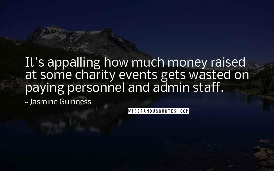 Jasmine Guinness Quotes: It's appalling how much money raised at some charity events gets wasted on paying personnel and admin staff.