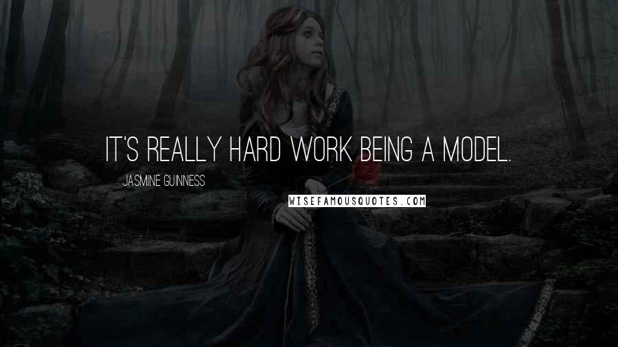 Jasmine Guinness Quotes: It's really hard work being a model.
