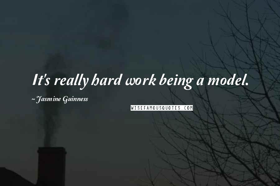 Jasmine Guinness Quotes: It's really hard work being a model.