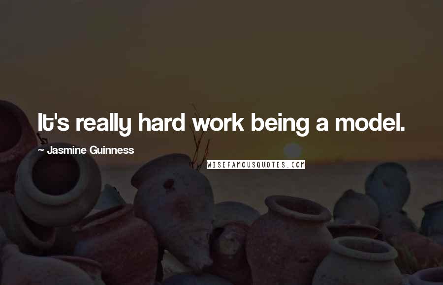 Jasmine Guinness Quotes: It's really hard work being a model.