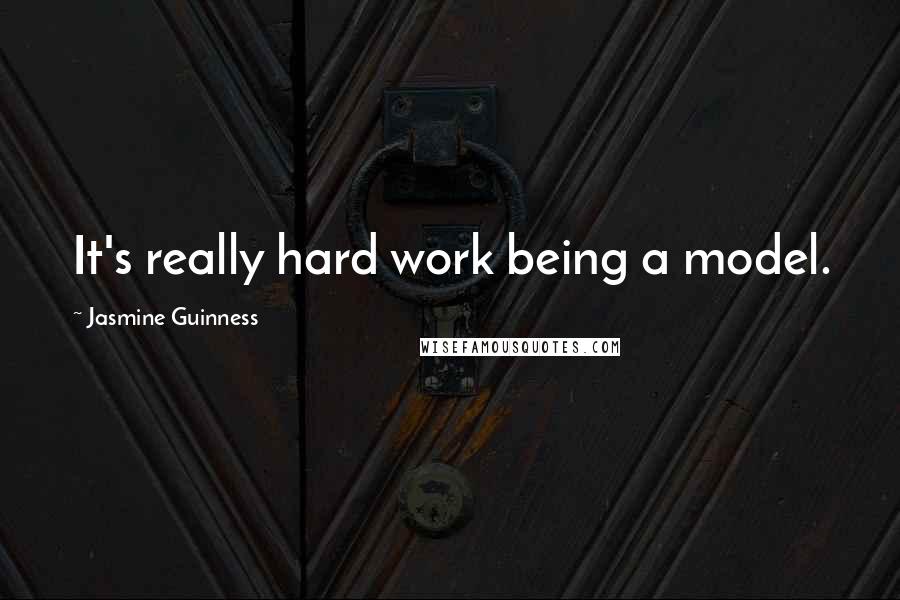 Jasmine Guinness Quotes: It's really hard work being a model.