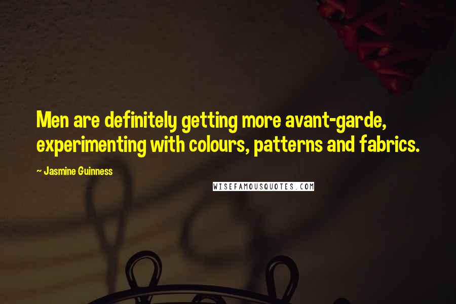 Jasmine Guinness Quotes: Men are definitely getting more avant-garde, experimenting with colours, patterns and fabrics.