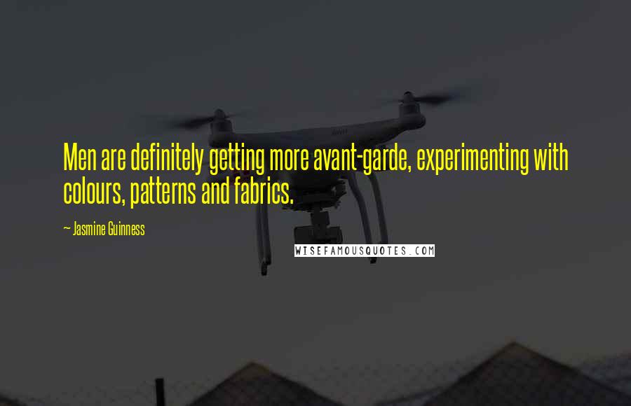 Jasmine Guinness Quotes: Men are definitely getting more avant-garde, experimenting with colours, patterns and fabrics.