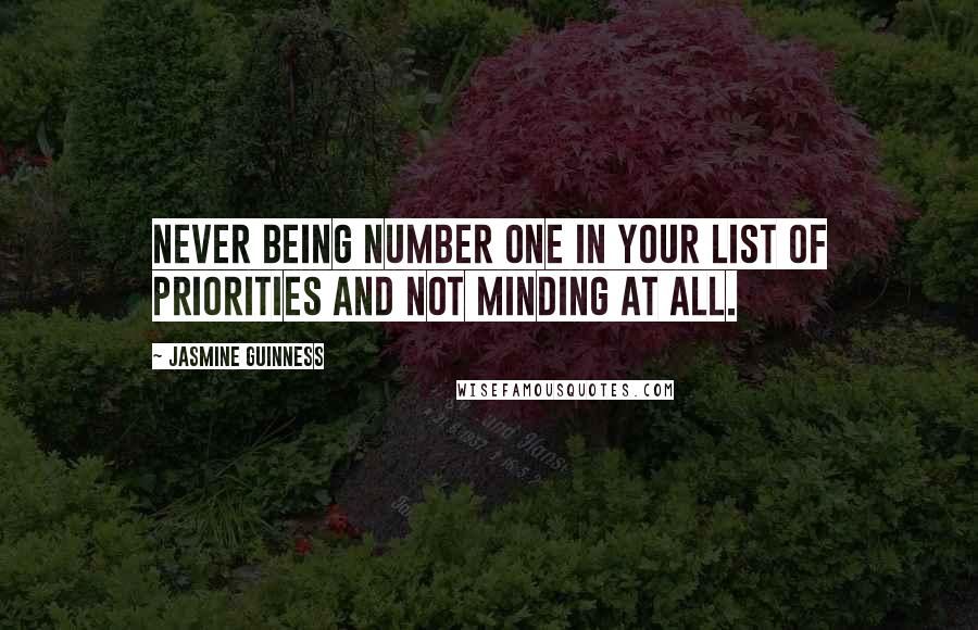 Jasmine Guinness Quotes: Never being number one in your list of priorities and not minding at all.