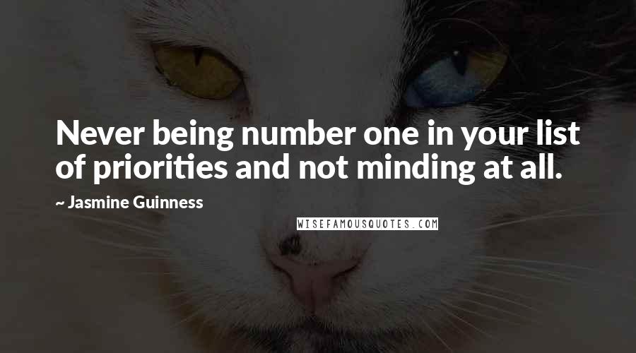 Jasmine Guinness Quotes: Never being number one in your list of priorities and not minding at all.