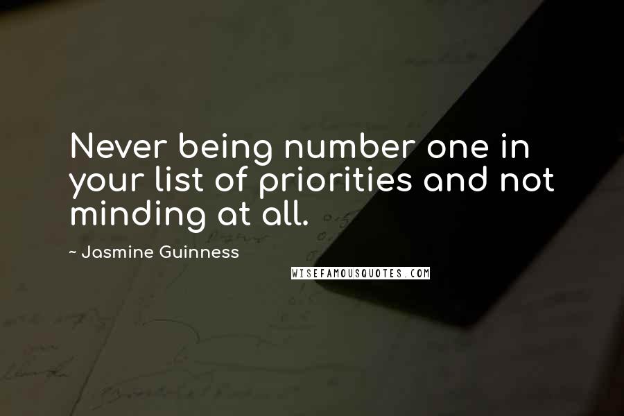 Jasmine Guinness Quotes: Never being number one in your list of priorities and not minding at all.