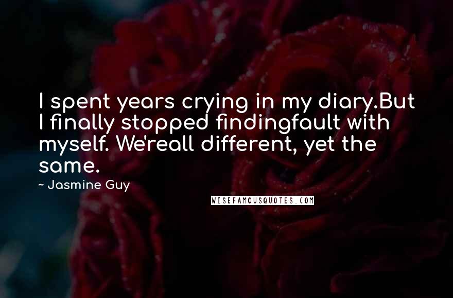 Jasmine Guy Quotes: I spent years crying in my diary.But I finally stopped findingfault with myself. We'reall different, yet the same.