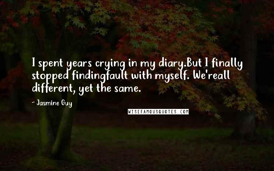 Jasmine Guy Quotes: I spent years crying in my diary.But I finally stopped findingfault with myself. We'reall different, yet the same.