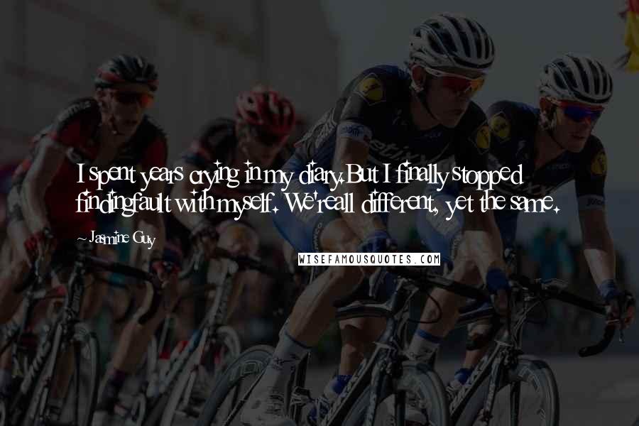 Jasmine Guy Quotes: I spent years crying in my diary.But I finally stopped findingfault with myself. We'reall different, yet the same.