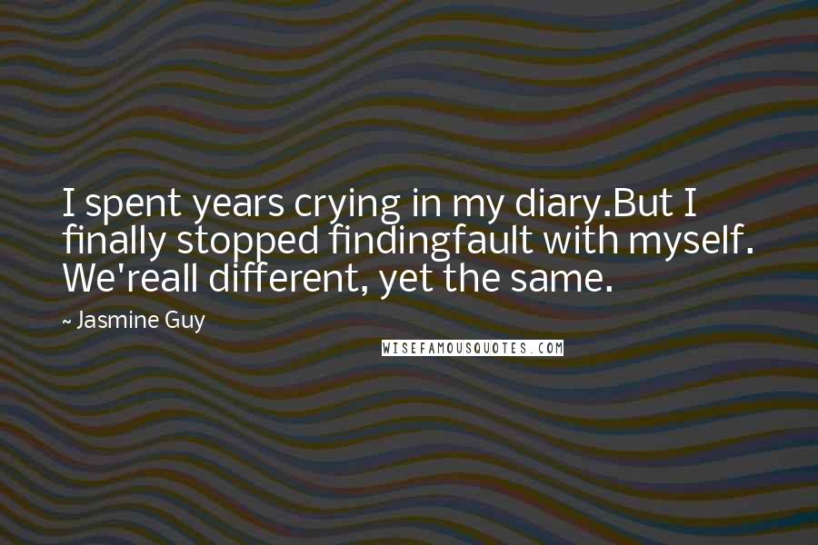 Jasmine Guy Quotes: I spent years crying in my diary.But I finally stopped findingfault with myself. We'reall different, yet the same.