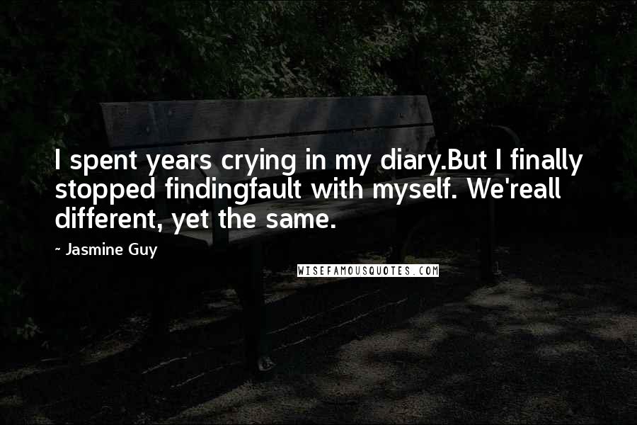 Jasmine Guy Quotes: I spent years crying in my diary.But I finally stopped findingfault with myself. We'reall different, yet the same.