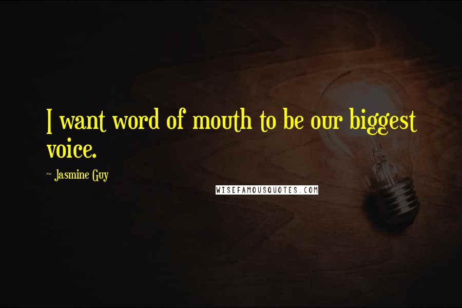 Jasmine Guy Quotes: I want word of mouth to be our biggest voice.