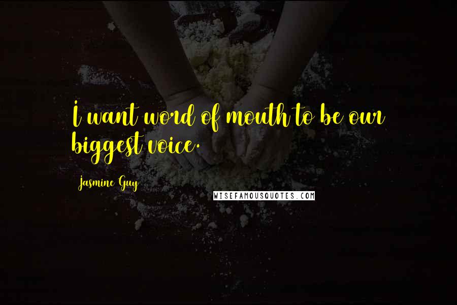 Jasmine Guy Quotes: I want word of mouth to be our biggest voice.