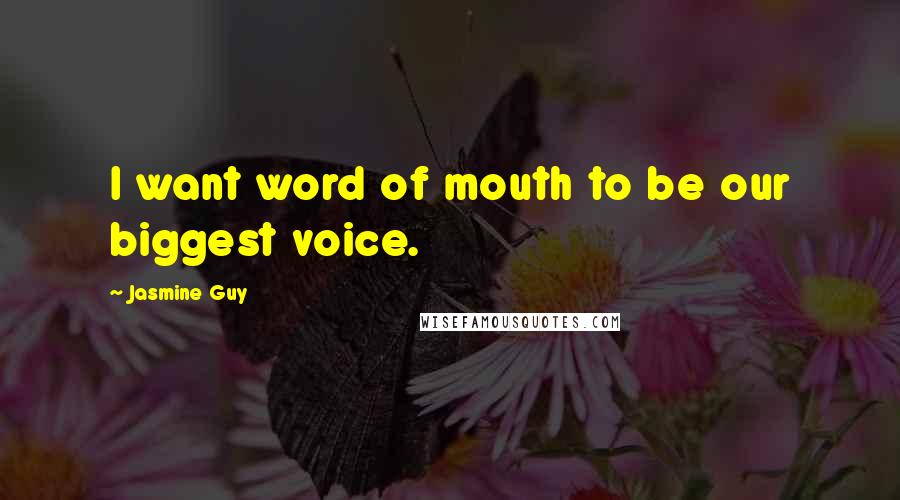 Jasmine Guy Quotes: I want word of mouth to be our biggest voice.