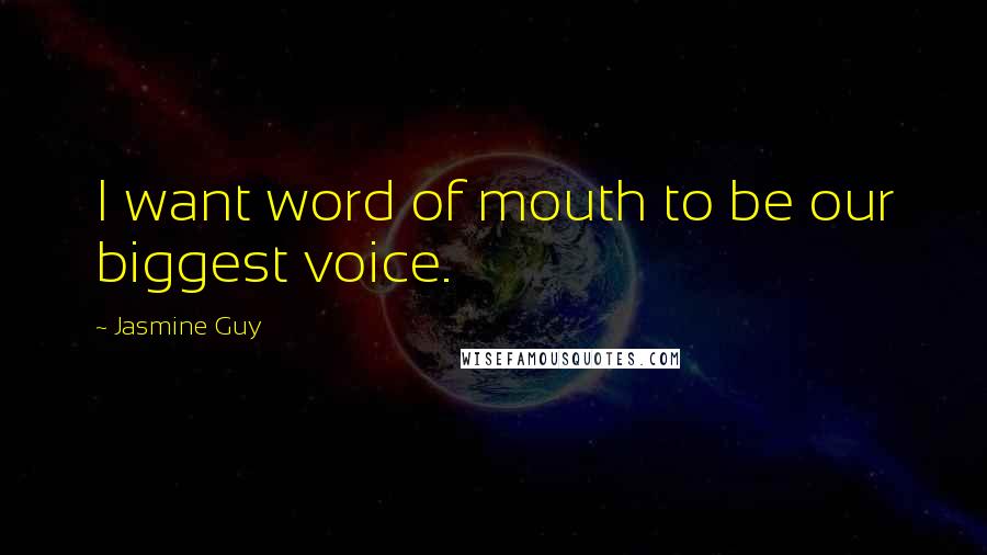 Jasmine Guy Quotes: I want word of mouth to be our biggest voice.